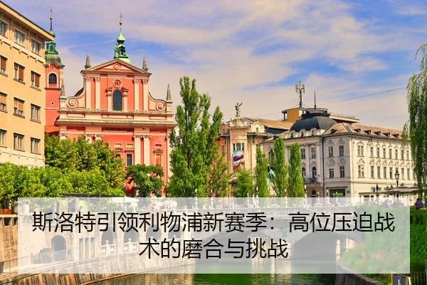 斯洛特引领利物浦新赛季：高位压迫战术的磨合与挑战
