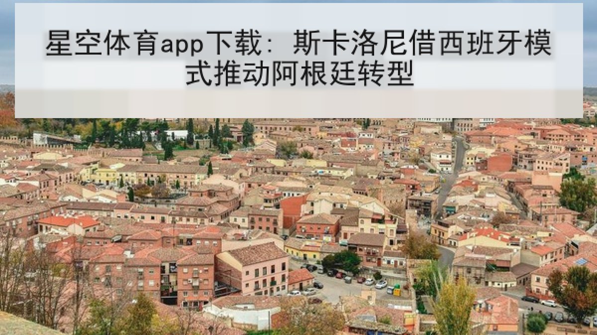 星空体育app下载: 斯卡洛尼借西班牙模式推动阿根廷转型