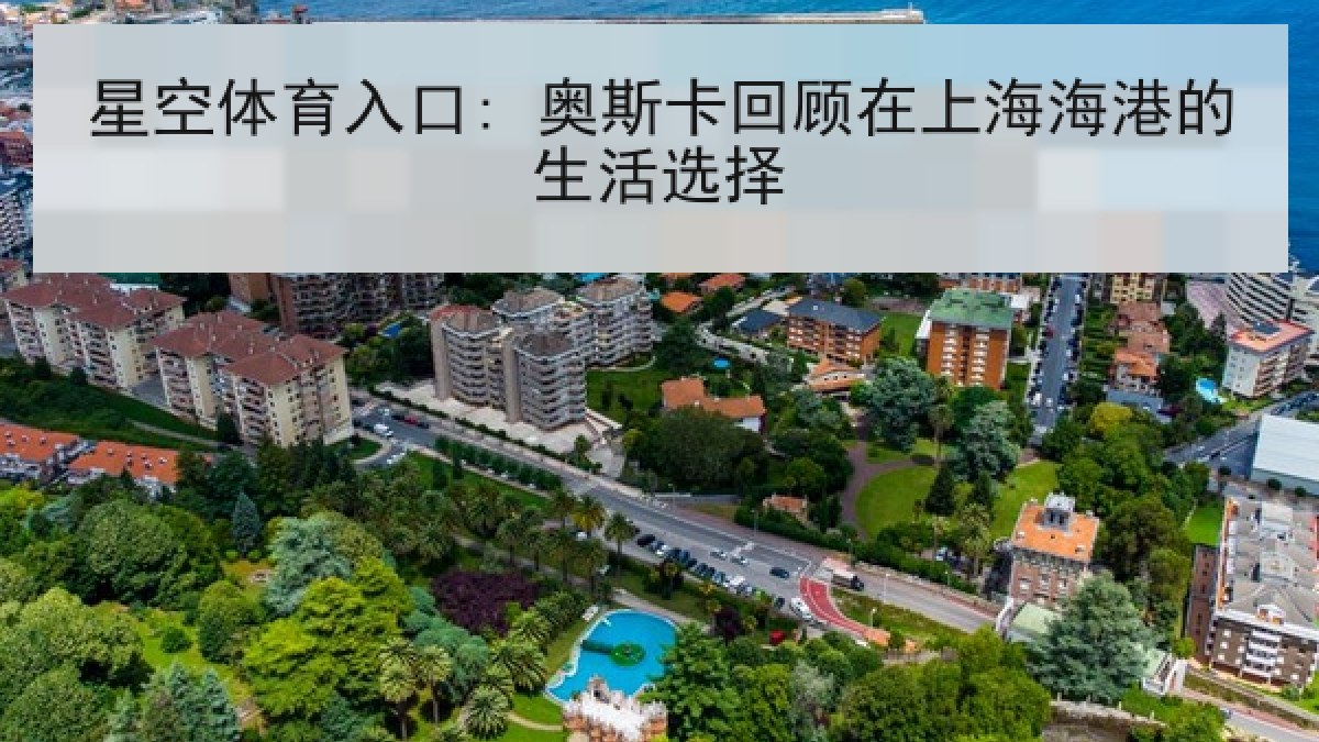星空体育入口: 奥斯卡回顾在上海海港的生活选择 星空体育入口: 奥斯卡回顾在上海海港的生活选择