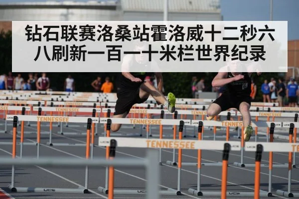 钻石联赛洛桑站霍洛威十二秒六八刷新一百一十米栏世界纪录