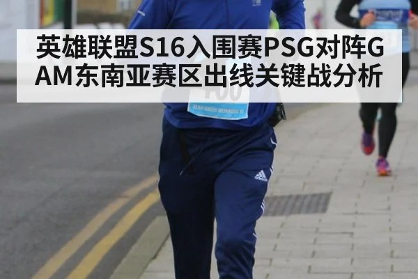 英雄联盟S16入围赛PSG对阵GAM东南亚赛区出线关键战分析